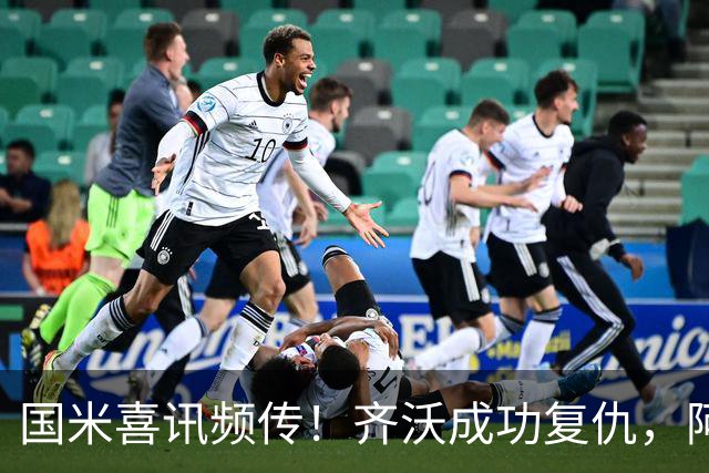 国米喜讯频传！齐沃成功复仇，阿斯拉尼首秀破门